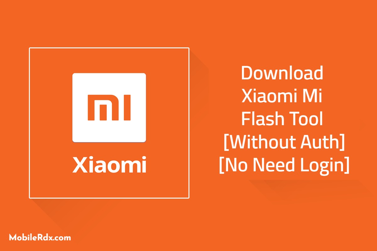 Download Xiaomi Mi Flash Tool Without Auth No Need Login